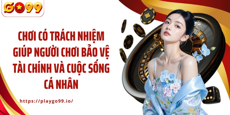 Chơi có trách nhiệm giúp người chơi bảo vệ tài chính và cuộc sống cá nhân