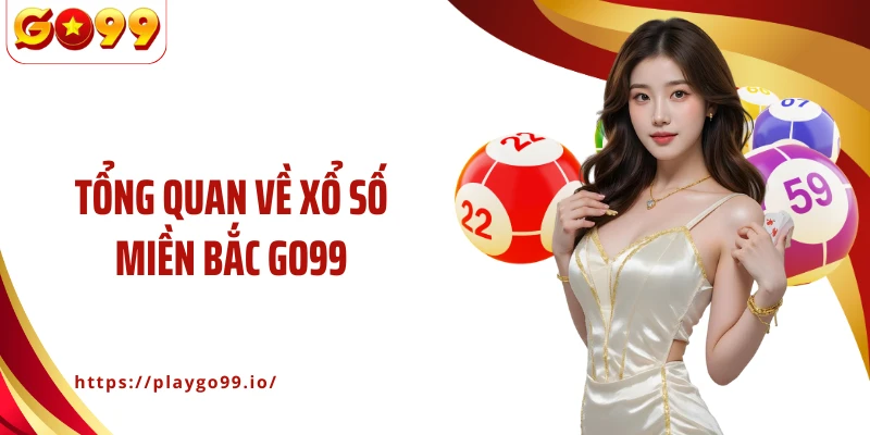 Tổng quan về Xổ số Miền Bắc GO99