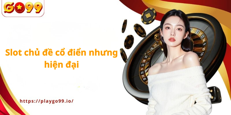 Slot chủ đề cổ điển nhưng hiện đại